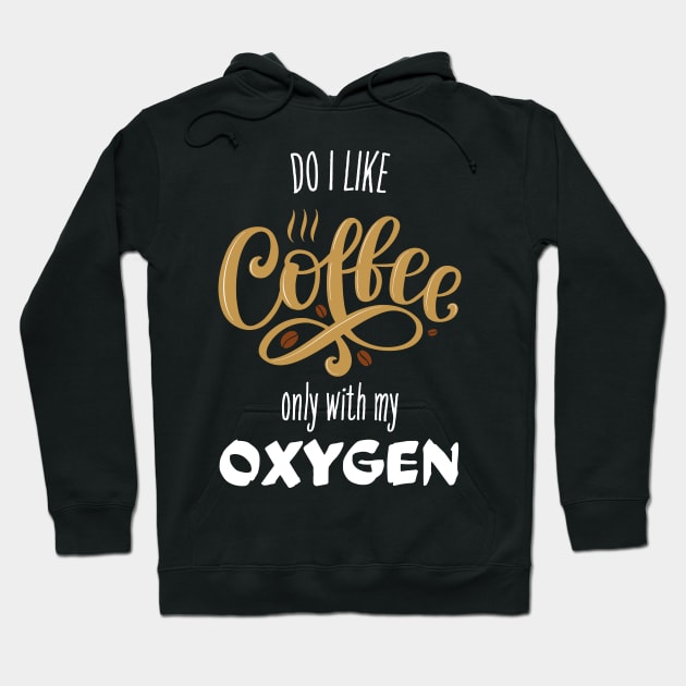 Do I Like Coffee? Only With My Oxygen Hoodie by Fenay-Designs